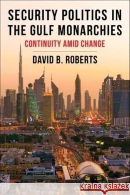 Security Politics in the Gulf Monarchies: Continuity Amid Change Roberts, David B. 9780231205245 Columbia University Press