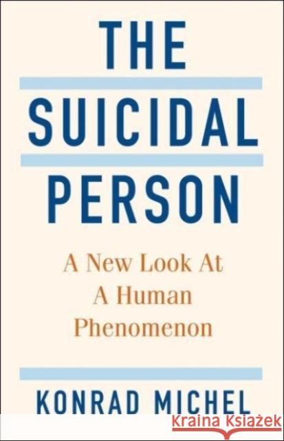 The Suicidal Person: A New Look at a Human Phenomenon Konrad Michel 9780231205306 Columbia University Press
