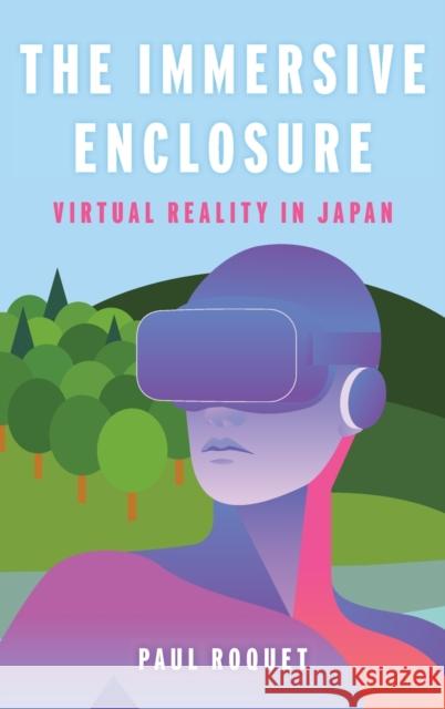 The Immersive Enclosure: Virtual Reality in Japan Paul Roquet 9780231205344 Columbia University Press