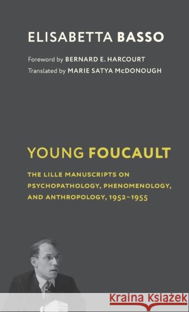 Young Foucault: The Lille Manuscripts on Psychopathology, Phenomenology, and Anthropology, 1952-1955 Basso, Elisabetta 9780231205849