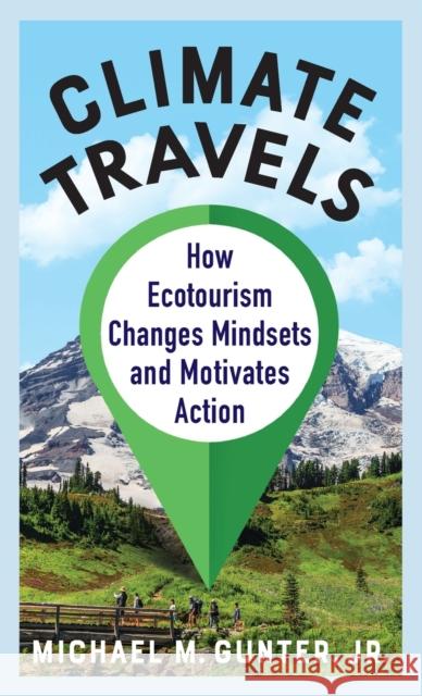 Climate Travels: How Ecotourism Changes Mindsets and Motivates Action Michael M., Jr. Gunter 9780231205887 Columbia University Press
