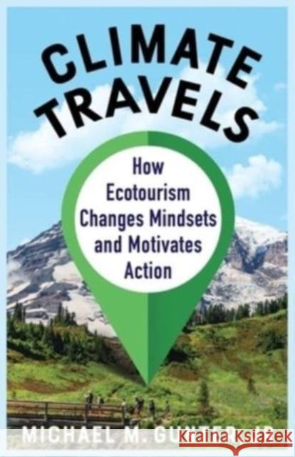 Climate Travels: How Ecotourism Changes Mindsets and Motivates Action Michael M., Jr. Gunter 9780231205894 Columbia University Press