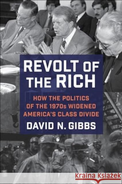 Revolt of the Rich: How the Politics of the 1970s Widened America's Class Divide David Gibbs 9780231205900 Columbia University Press