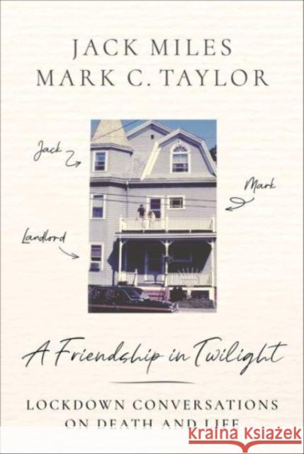 A Friendship in Twilight: Lockdown Conversations on Death and Life Jack Miles Mark C. Taylor 9780231205955