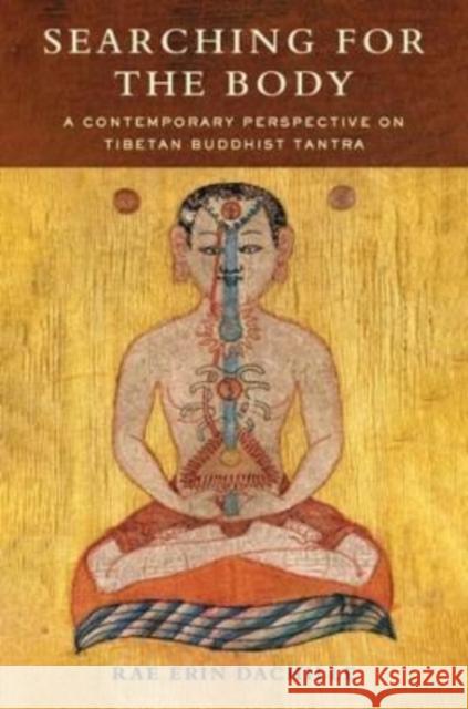 Searching for the Body: A Contemporary Perspective on Tibetan Buddhist Tantra  9780231206099 Columbia University Press