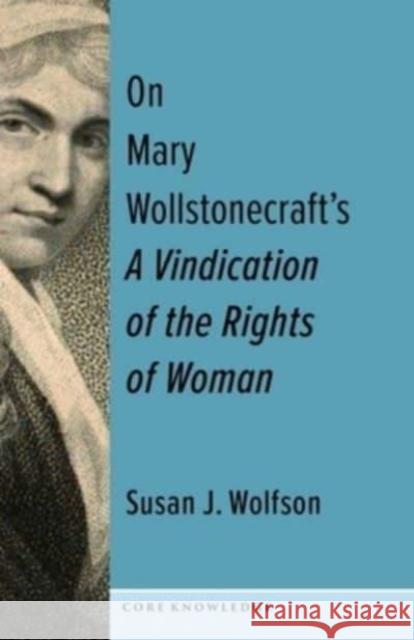 On Mary Wollstonecraft's a Vindication of the Rights of Woman: The First of a New Genus Wolfson, Susan J. 9780231206242 Columbia University Press