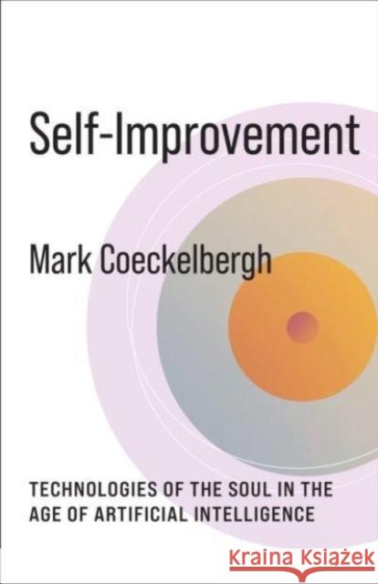 Self-Improvement: Technologies of the Soul in the Age of Artificial Intelligence Mark Coeckelbergh 9780231206556 Columbia University Press