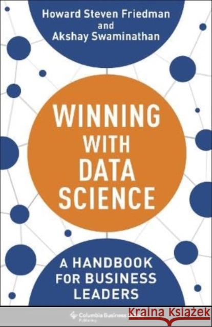 Winning with Data Science: A Handbook for Business Leaders Akshay Swaminathan 9780231206860 Columbia University Press