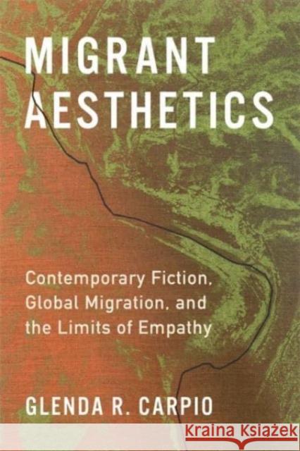 Migrant Aesthetics: Contemporary Fiction, Global Migration, and the Limits of Empathy Glenda R. Carpio 9780231207560 Columbia University Press
