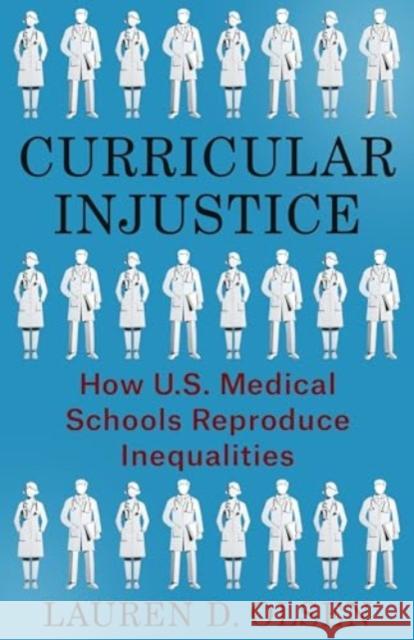 Curricular Injustice: How U.S. Medical Schools Reproduce Inequalities  9780231207867 Columbia University Press