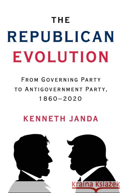 The Republican Evolution: From Governing Party to Antigovernment Party, 1860-2020 Janda, Kenneth 9780231207881