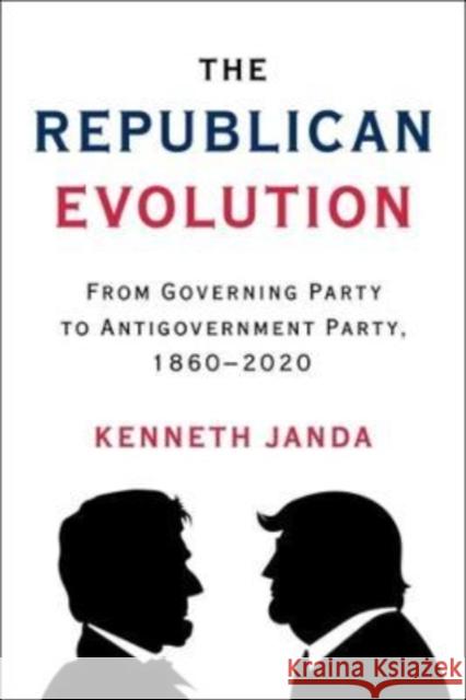 The Republican Evolution: From Governing Party to Antigovernment Party, 1860-2020 Janda, Kenneth 9780231207898