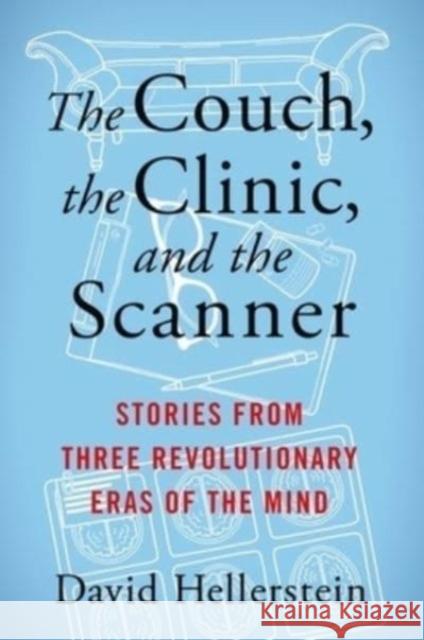 The Couch, the Clinic, and the Scanner: Stories from Three Revolutionary Eras of the Mind  9780231207928 Columbia University Press