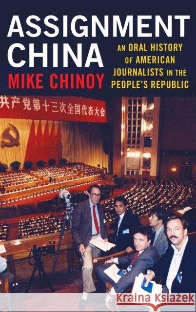 Assignment China: An Oral History of American Journalists in the People's Republic Chinoy, Mike 9780231207980 Columbia University Press
