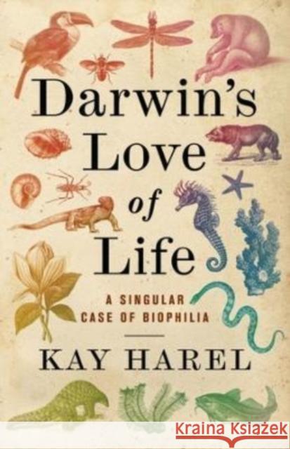 Darwin's Love of Life: A Singular Case of Biophilia Harel, Kay 9780231208086 Columbia University Press