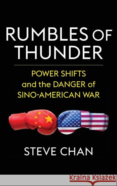 Rumbles of Thunder: Power Shifts and the Danger of Sino-American War Chan, Steve 9780231208444