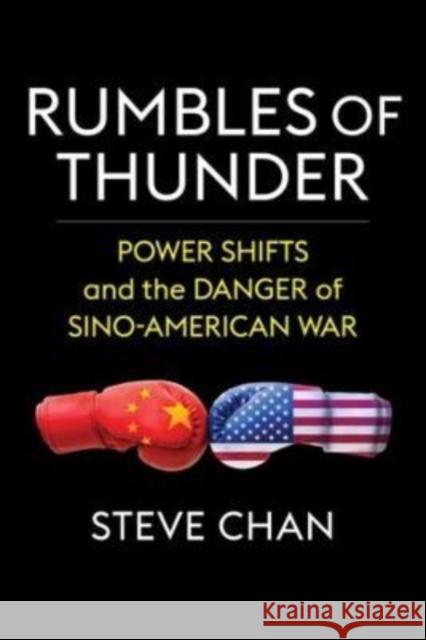 Rumbles of Thunder: Power Shifts and the Danger of Sino-American War Chan, Steve 9780231208451