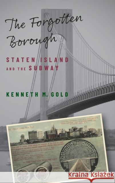 The Forgotten Borough: Staten Island and the Subway Kenneth M. Gold 9780231208604