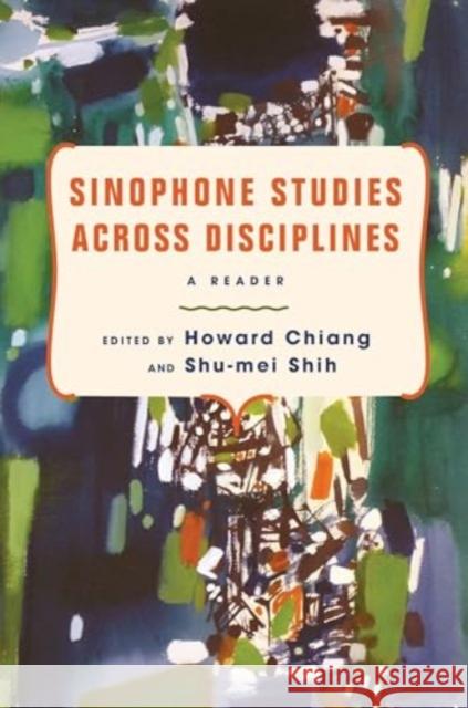 Sinophone Studies Across Disciplines: A Reader Howard Chiang Shu-Mei Shih 9780231208628