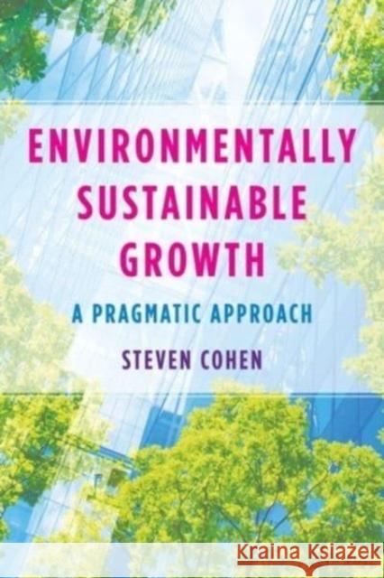 Environmentally Sustainable Growth: A Pragmatic Approach  9780231208659 Columbia University Press