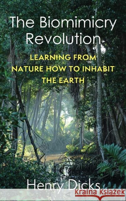 The Biomimicry Revolution: Learning from Nature How to Inhabit the Earth Dicks, Henry 9780231208802