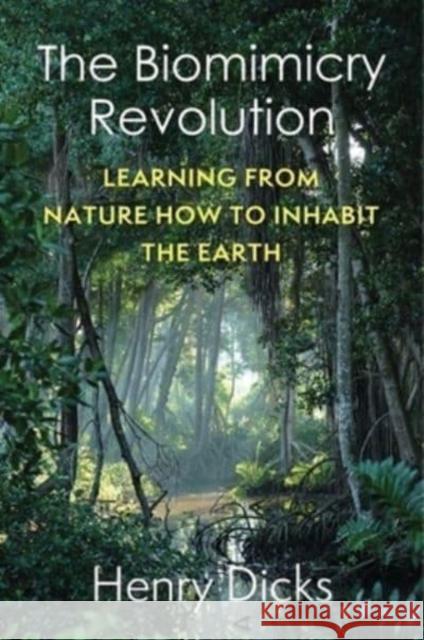 The Biomimicry Revolution: Learning from Nature How to Inhabit the Earth Dicks, Henry 9780231208819