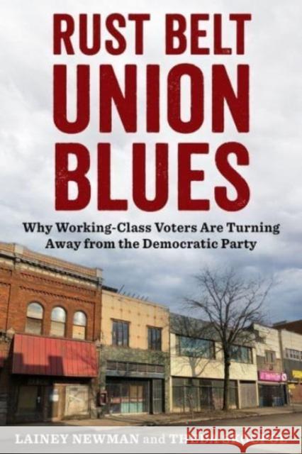 Rust Belt Union Blues: Why Working-Class Voters Are Turning Away from the Democratic Party Theda (Victor S. Thomas Professor of Government and Sociology) Skocpol 9780231208826 Columbia University Press