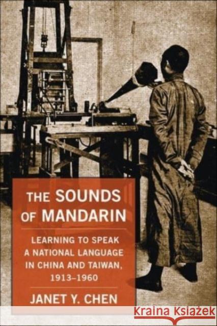 The Sounds of Mandarin: Learning to Speak a National Language in China and Taiwan, 1913-1960  9780231209038 Columbia University Press