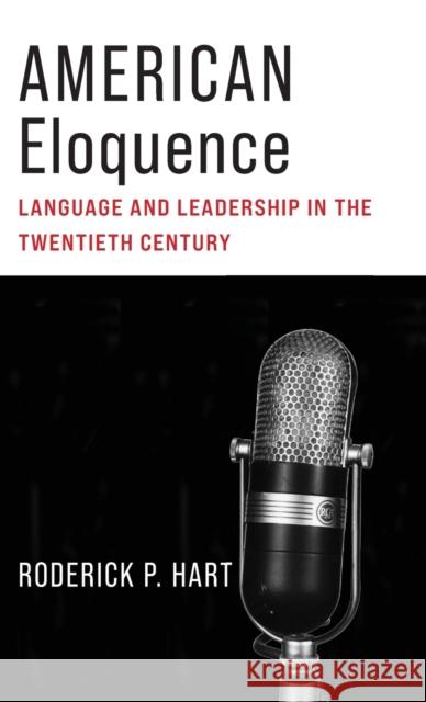 American Eloquence: Language and Leadership in the Twentieth Century Hart, Roderick P. 9780231209069