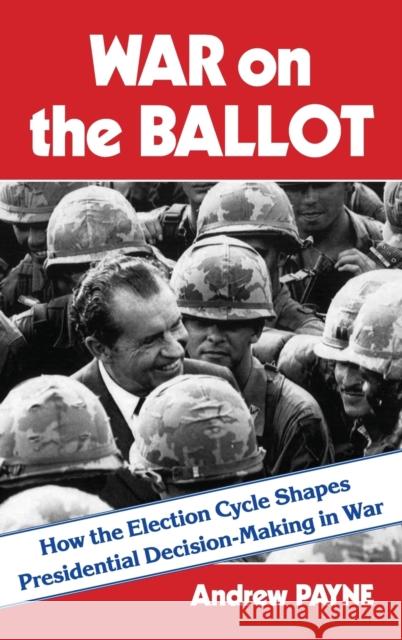 War on the Ballot: How the Election Cycle Shapes Presidential Decision-Making in War  9780231209649 Columbia University Press