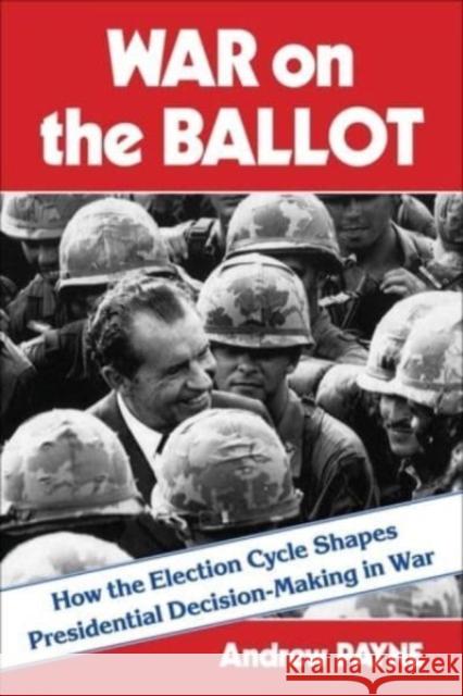 War on the Ballot: How the Election Cycle Shapes Presidential Decision-Making in War  9780231209656 Columbia University Press