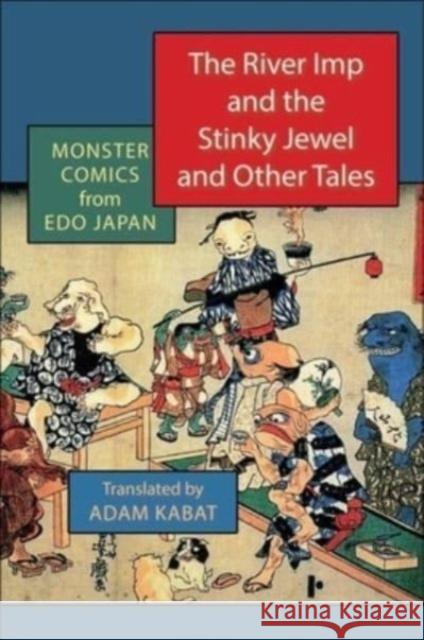 The River Imp and the Stinky Jewel and Other Tales: Monster Comics from EDO Japan Kabat, Adam 9780231209724 Columbia University Press