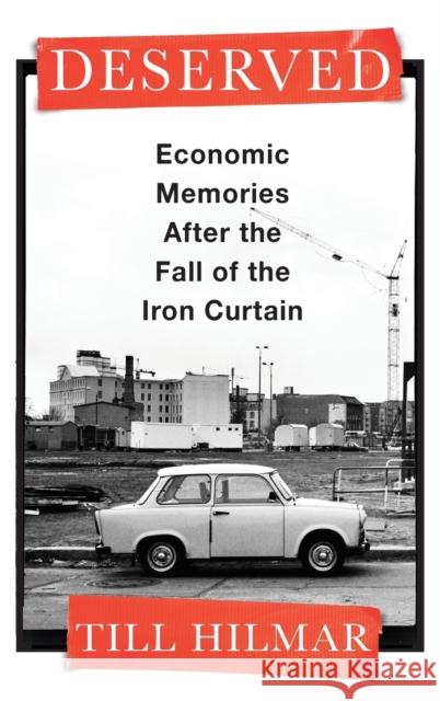 Deserved: Economic Memories After the Fall of the Iron Curtain Till Hilmar 9780231209786