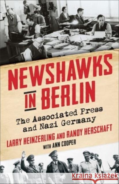 Newshawks in Berlin: The Associated Press and Nazi Germany Randy Herschaft 9780231210188 Columbia University Press
