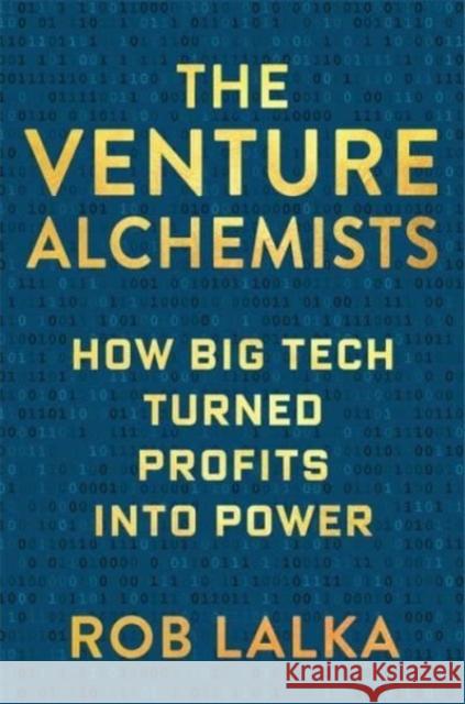 The Venture Alchemists: How Big Tech Turned Profits Into Power Rob Lalka 9780231210263 Columbia Business School Publishing
