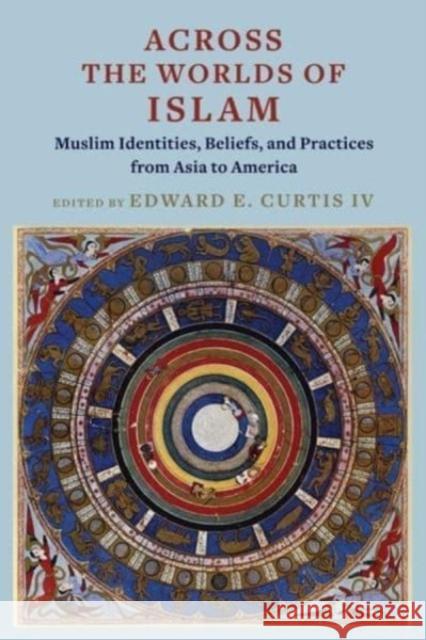 Across the Worlds of Islam: Muslim Identities, Beliefs, and Practices from Asia to America Edward E. Curtis 9780231210652