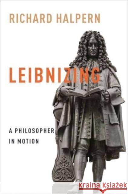 Leibnizing: A Philosopher in Motion  9780231211154 Columbia University Press