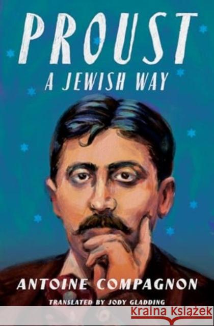 Proust, a Jewish Way Antoine Compagnon Jody Gladding 9780231211345 Columbia University Press