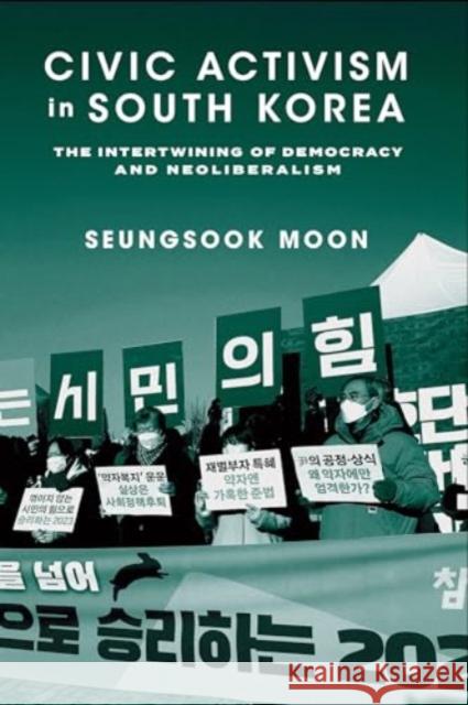 Civic Activism in South Korea: The Intertwining of Democracy and Neoliberalism Seungsook Moon 9780231211482 Columbia University Press