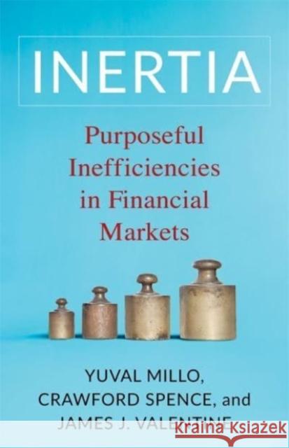 Inertia: Purposeful Inefficiencies in Financial Markets James J. Valentine 9780231212229