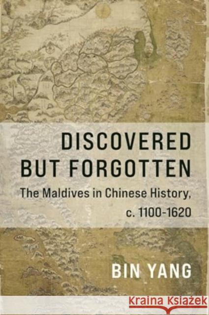 Discovered but Forgotten: The Maldives in Chinese History, c. 1100-1620 Bin (College of William and Mary) Yang 9780231212328 Columbia University Press