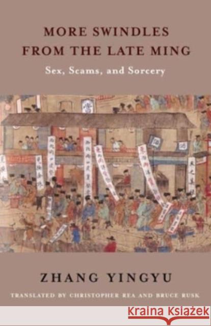 More Swindles from the Late Ming: Sex, Scams, and Sorcery Yingyu Zhang 9780231212441 Columbia University Press