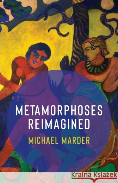 Metamorphoses Reimagined Michael Marder 9780231212557 Columbia University Press