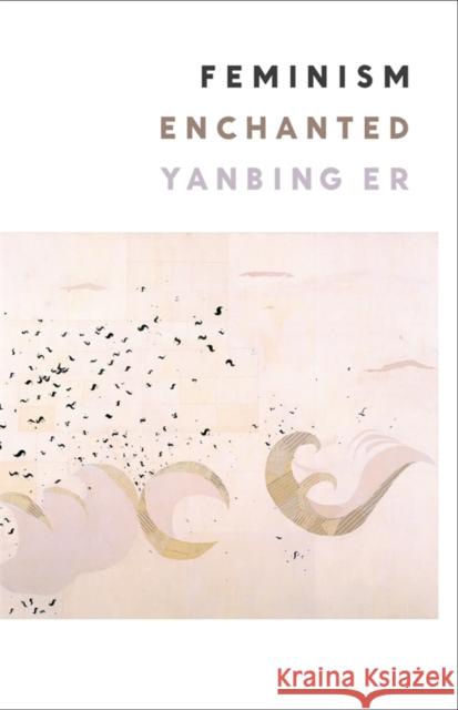 Feminism Enchanted Yanbing Er 9780231213219 Columbia University Press