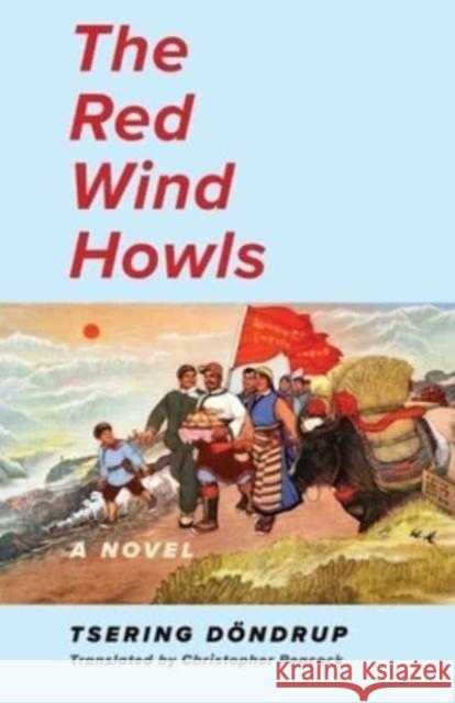 The Red Wind Howls: A Novel Tsering Dondrup 9780231213721 Columbia University Press