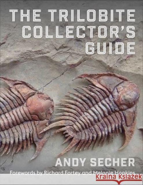 The Trilobite Collector's Guide Andy Secher 9780231213806 Columbia University Press