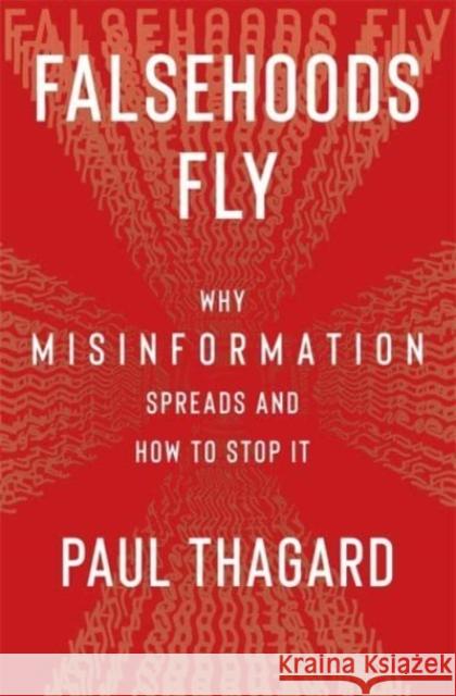 Falsehoods Fly: Why Misinformation Spreads and How to Stop It Paul Thagard 9780231213943 Columbia University Press