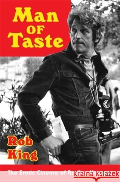 Man of Taste: The Erotic Cinema of Radley Metzger Rob King 9780231214049 Columbia University Press