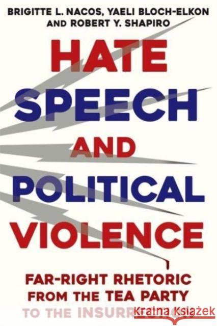 Hate Speech and Political Violence: Far-Right Rhetoric from the Tea Party to the Insurrection Yaeli Bloch-Elkon 9780231214346