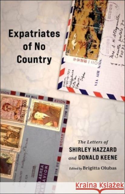 Expatriates of No Country: The Letters of Shirley Hazzard and Donald Keene Shirley Hazzard Donald Keene Brigitta Olubas 9780231214445 Columbia University Press